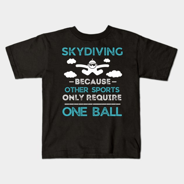 Skydiving Because Other Sports Only Require One Ball Kids T-Shirt by Prossori